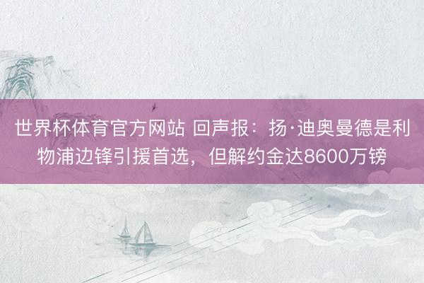 世界杯体育官方网站 回声报：扬·迪奥曼德是利物浦边锋引援首选，但解约金达8600万镑